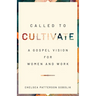 Called to Cultivate: A Gospel Vision for Women and Work