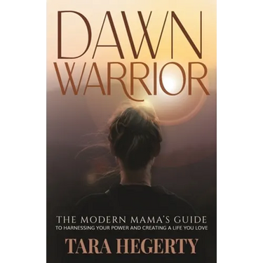 Dawn Warrior: The modern mama's guide to harnessing your power and creating a life you love