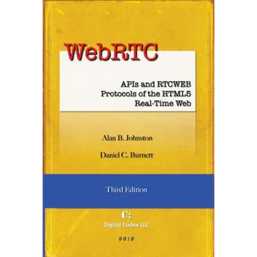 WebRTC: APIs and RTCWEB Protocols of the HTML5 Real-Time Web, Third Edition