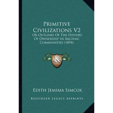 Primitive Civilizations V2: Or Outlines Of The History Of Ownership In Archaic Communities (1894)