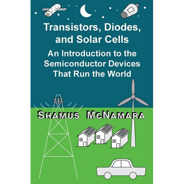 Transistors, Diodes, and Solar Cells: An Introduction to the Semiconductor Devices That Run the World