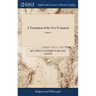 A Translation of the New Testament: By Gilbert Wakefield, B.A. The Second Edition, With Improvements. In two Volumes. ... of 2; Volume 2