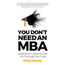 You Don't Need an MBA: Leadership Lessons That Cut Through the Crap