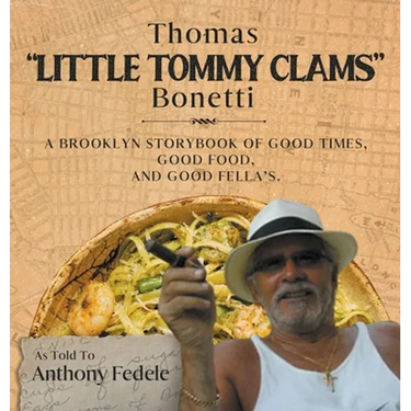 Thomas "Little Tommy Clams" Bonetti: A Brooklyn Storybook of Good Times, Good Food, and Good Fellas