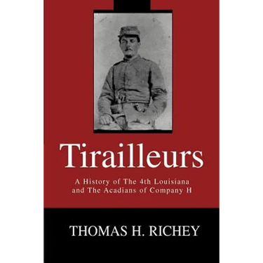 Tirailleurs: A History of the 4th Louisiana and the Acadians of Company H