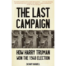 The Last Campaign: How Harry Truman Won the 1948 Election