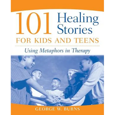101 Healing Stories for Kids and Teens: Using Metaphors in Therapy