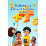 Mathematics Addition and Subtraction for Kids: A Beginner's Guide to Numbers, Word Problems, Mental Math Strategies, and Number Bonds for Ages 6-10
