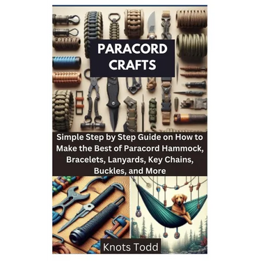 Paracord Crafts: Simple Step by Step Guide on How to Make the Best of Paracord Hammock, Bracelets, Lanyards, Key Chains, Buckles, and More