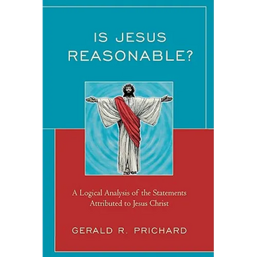 Is Jesus Reasonable?: A Logical Analysis of the Statements Attributed to Jesus Christ