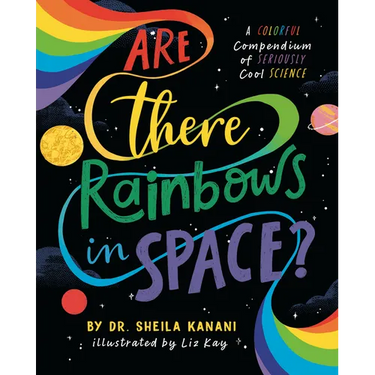 Are There Rainbows in Space?: A Colorful Compendium of Seriously Cool Science