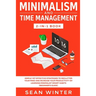 Minimalism and Time Management 2-in-1 Book: Simple Yet Effective Strategies to Declutter Your Mind and Increase Your Productivity by Learning Minimali