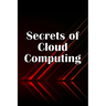 Secrets of Cloud Computing: Methods of learning cloud computing that are better explained