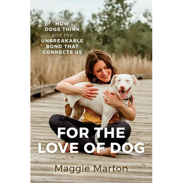 For the Love of Dog: How Dogs Think and the Unbreakable Bond That Connects Us