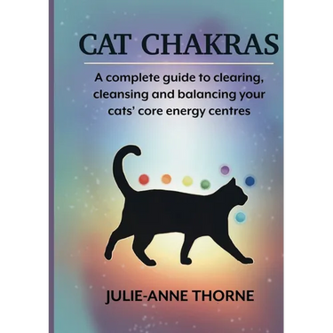 Cat chakras. A complete guide to clearing, cleansing and balancing your cats' core energy centres.