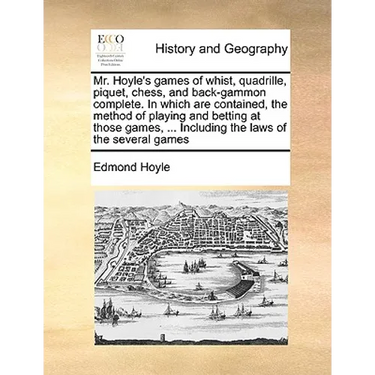 Mr. Hoyle's Games of Whist, Quadrille, Piquet, Chess, and Back-Gammon Complete. in Which Are Contained, the Method of Playing and Betting at Those Gam