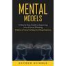 Mental Models: A Step by Step Guide to Improving Your Critical Thinking (A Collection of Thinking Tools Helping You to Manage Productivity)