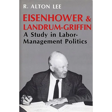 Eisenhower and Landrum-Griffin: A Study in Labor-Management Politics