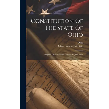 Constitution Of The State Of Ohio: Adopted On The Third Tuesday In June 1851