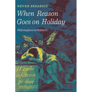 When Reason Goes on Holiday: Philosophers in Politics