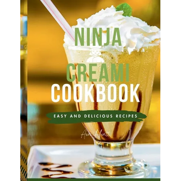 Ninja Creami Cookbook for Beginners: Master the Art of Homemade Frozen Treats like Smoothies, sorbets, ice cream, mix-ins, Gelato and milkshake recipe