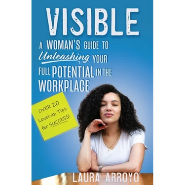 Visible: A Woman's Guide to Unleashing Your Full Potential in the Workforce