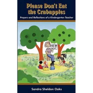 Please Don't Eat the Crabapples: Prayers and Reflections of a Kindergarten Teacher