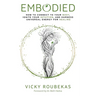 Embodied: How to Connect to Your Body, Ignite Your Intuition, and Harness Universal Energy for Healing