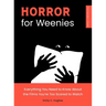 Horror for Weenies: Everything You Need to Know about the Films You're Too Scared to Watch