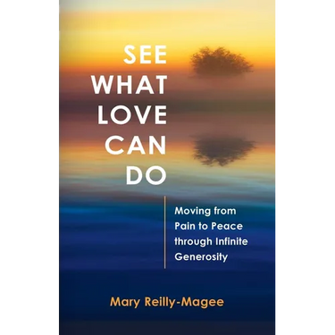 See What Love Can Do: Moving from Pain to Peace through Infinite Generosity