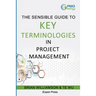 Sensible Guide to Key Terminologies in Project Management: Featuring the 500 Most Commonly Used Words