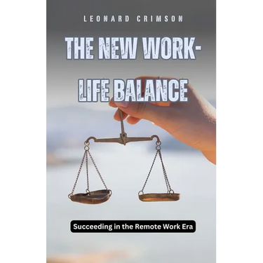 The New Work-Life Balance: Succeeding in the Remote Work Era