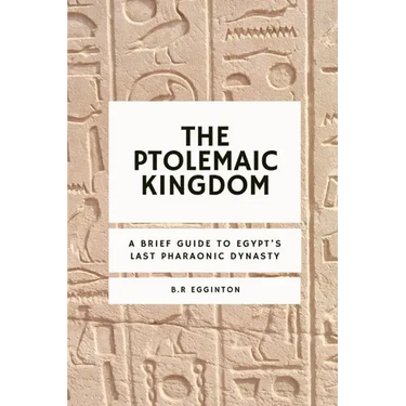 The Ptolemaic Kingdom: A Brief Guide to Egypt's Last Pharaonic Dynasty