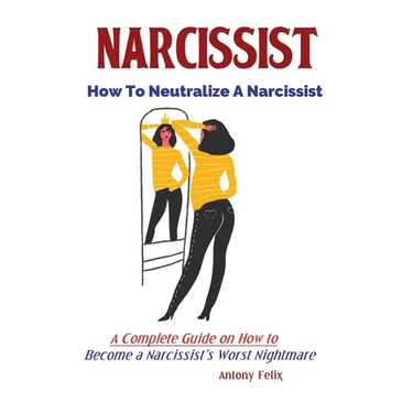 Narcissist: How To Neutralize A Narcissist; A Complete Guide on How to Become a Narcissist's Worst Nightmare