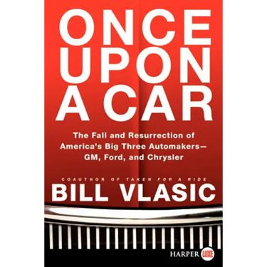 Once Upon a Car: The Fall and Resurrection of America's Big Three Auto Makers--Gm, Ford, and Chrysler