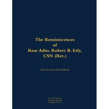 The Reminiscences of Rear Adm. Robert B. Erly, USN (Ret.): 1914-2014