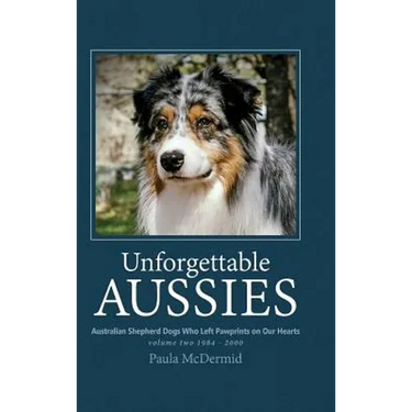 Unforgettable Aussies Volume II: Australian Shepherd Dogs Who Left Pawprints on Our Hearts