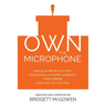 Own the Microphone: How 50 of the World's Best Professional Speakers Launched Their Careers (And How You Can, Too!)