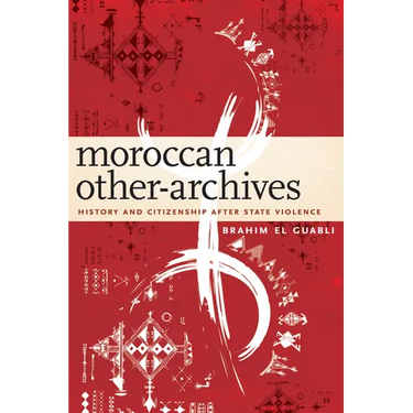 Moroccan Other-Archives: History and Citizenship After State Violence