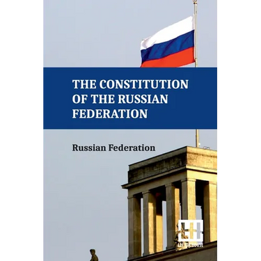 The Constitution Of The Russian Federation: With An Overview Of Federal Constitutional Law On The Government Of The Russian Federation And Russian Fed