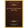 My Life On The Frontier 1864-1882