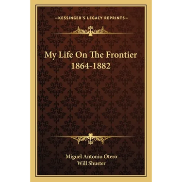 My Life On The Frontier 1864-1882