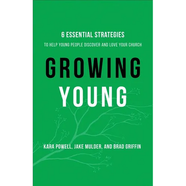 Growing Young: Six Essential Strategies to Help Young People Discover and Love Your Church