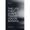 The Life They Don't Teach You in School