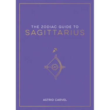 The Zodiac Guide to Sagittarius: The Ultimate Guide to Understanding Your Star Sign, Unlocking Your Destiny and Decoding the Wisdom of the Stars