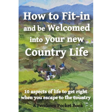 How to Fit-in and be Welcomed into your new Country Life: 10 aspects of life to get right when you escape to the country
