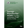 Teenage Reproductive Health: Pregnancy, Contraception, Unsafe Abortion, Fertility