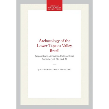 Archaeology of the Lower Tapajos Valley, Brazil: Transactions, American Philosophical Society (Vol. 50, Part 3)