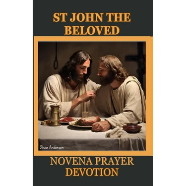 St. John the Beloved Novena Prayer Devotion: His History, Christian Orthodox Tradition Contribution, Spiritual Impact, Relationship with Mary and 9 da