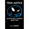 Teen Justice: Justice Has a Curfew--Book Two